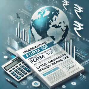 Form 10F and Related Tax Provisions: Latest Amendments in Income Tax Simplified to understand